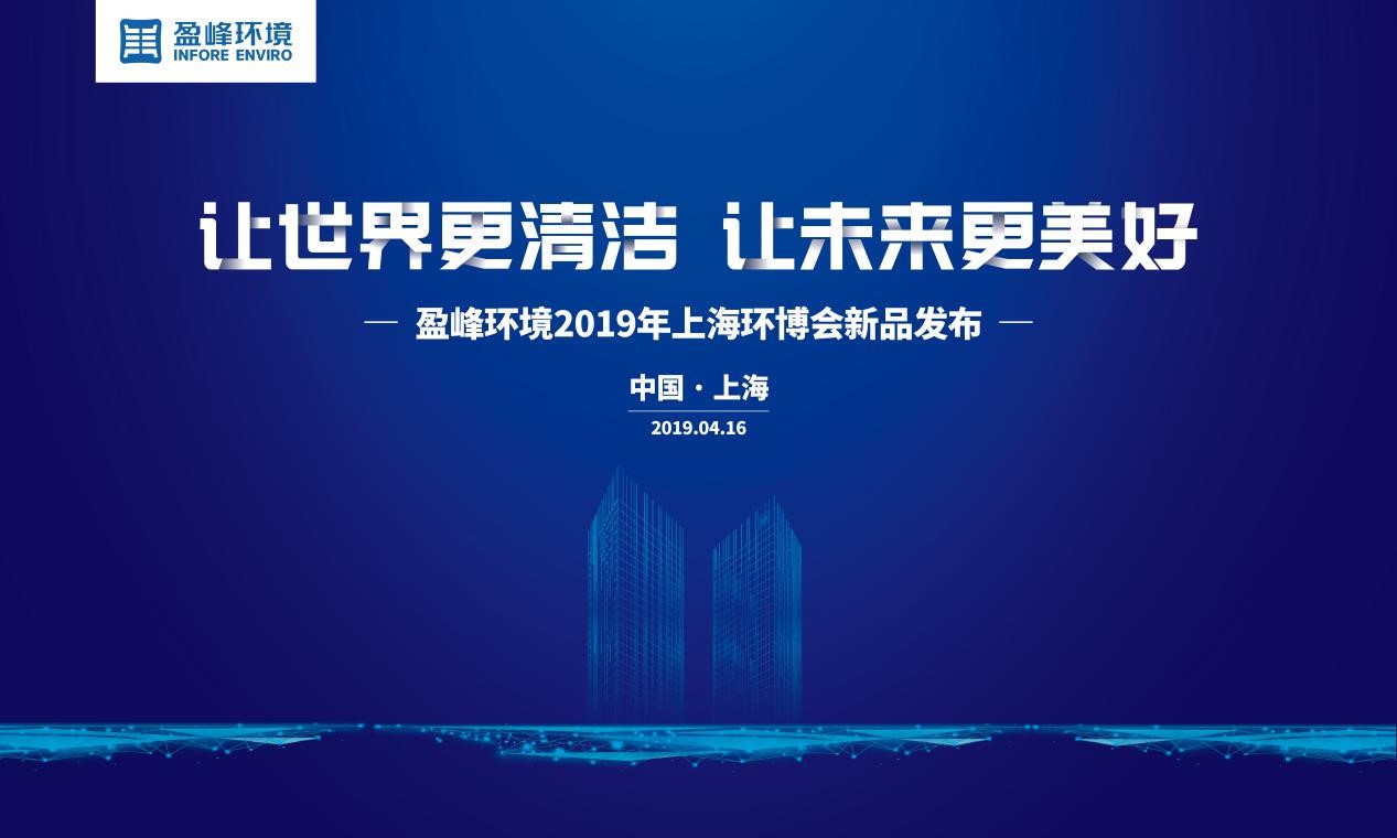 “讓世界更清潔、讓未來更美好”—盈峰環(huán)境2019年上海環(huán)博會(huì)新品發(fā)布